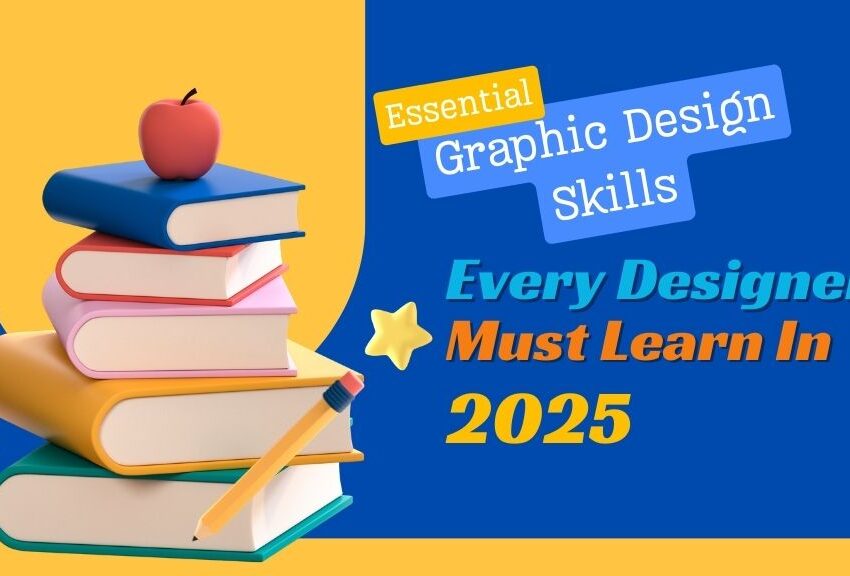 Essential Graphic Design Skills Every Designer Must Learn in 2025