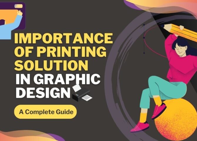 The Importance of Printing Solutions in Graphic Design: A Complete Guide