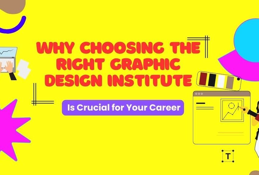 Why Choosing the Right Graphic Design Institute is Crucial for Your Career