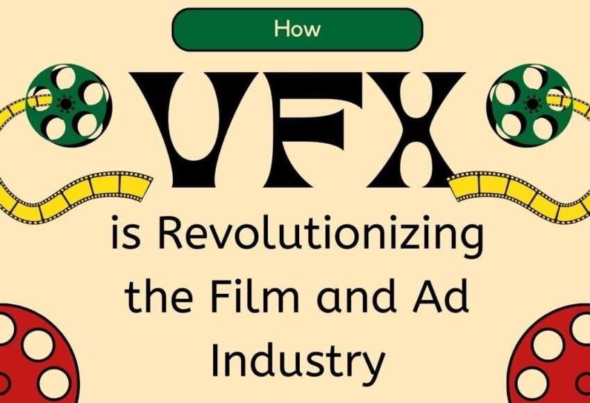 How VFX is Revolutionizing the Film and Ad Industry