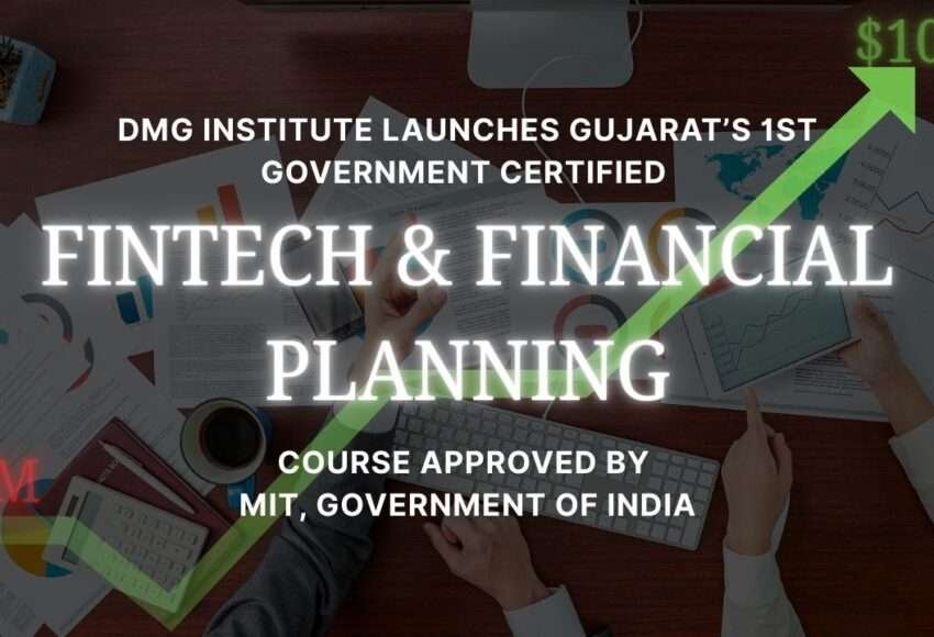 DMG Institute Launches Gujarat’s 1st Government Certified FINTECH & Financial Planning Course Approved by MIT, Government of India