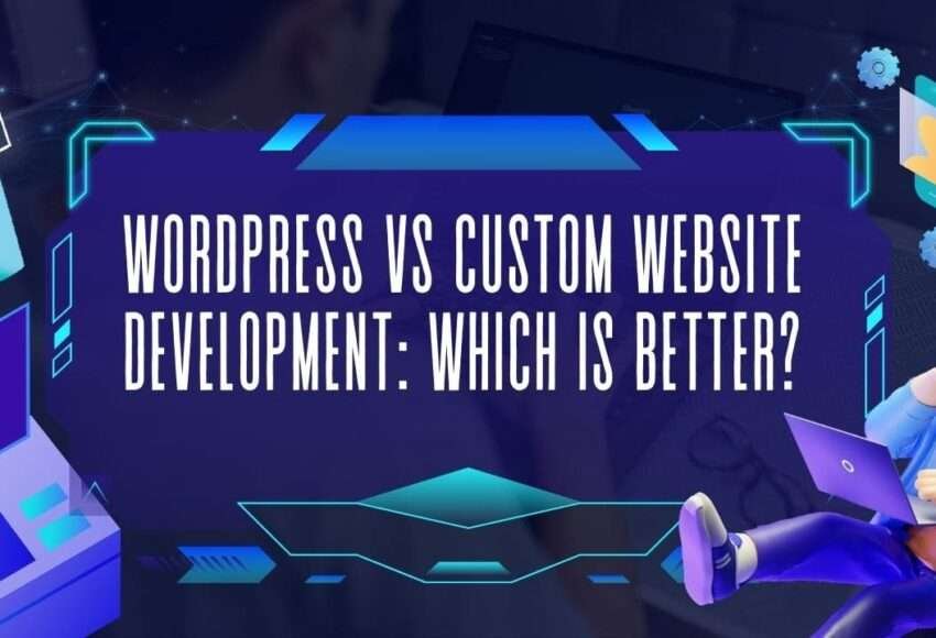 WordPress vs Custom Website Development Which Is Better