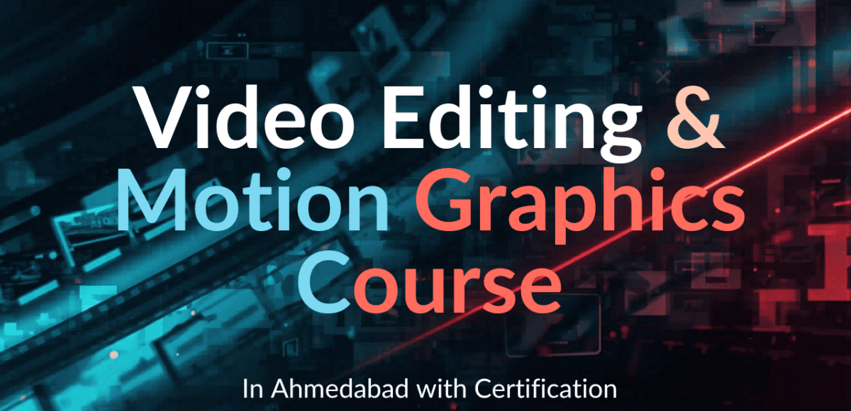 Video Editing & Motion Graphics Course in Ahmedabad with Certification