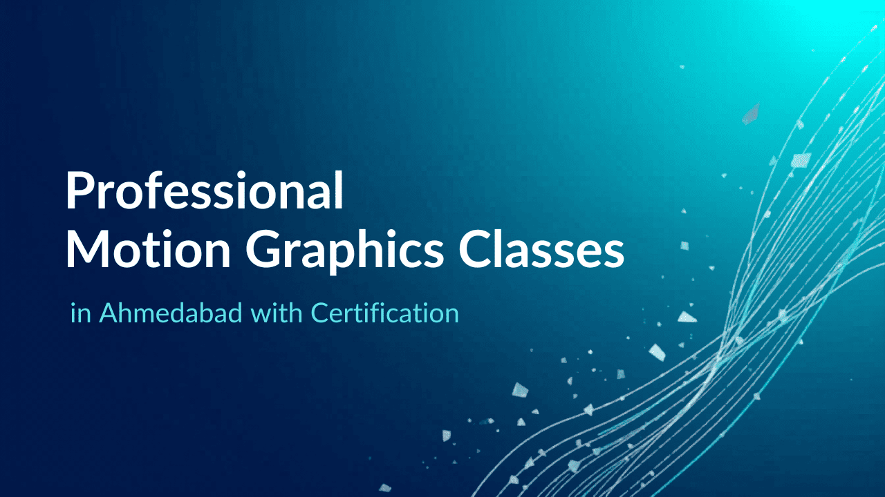 Professional Motion Graphics Classes in Ahmedabad with Certification