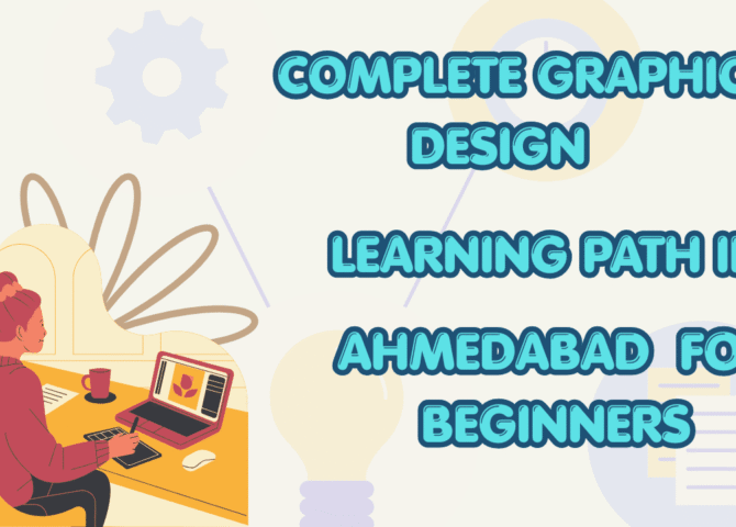 Complete Graphic Design Learning Path in Ahmedabad for Beginners