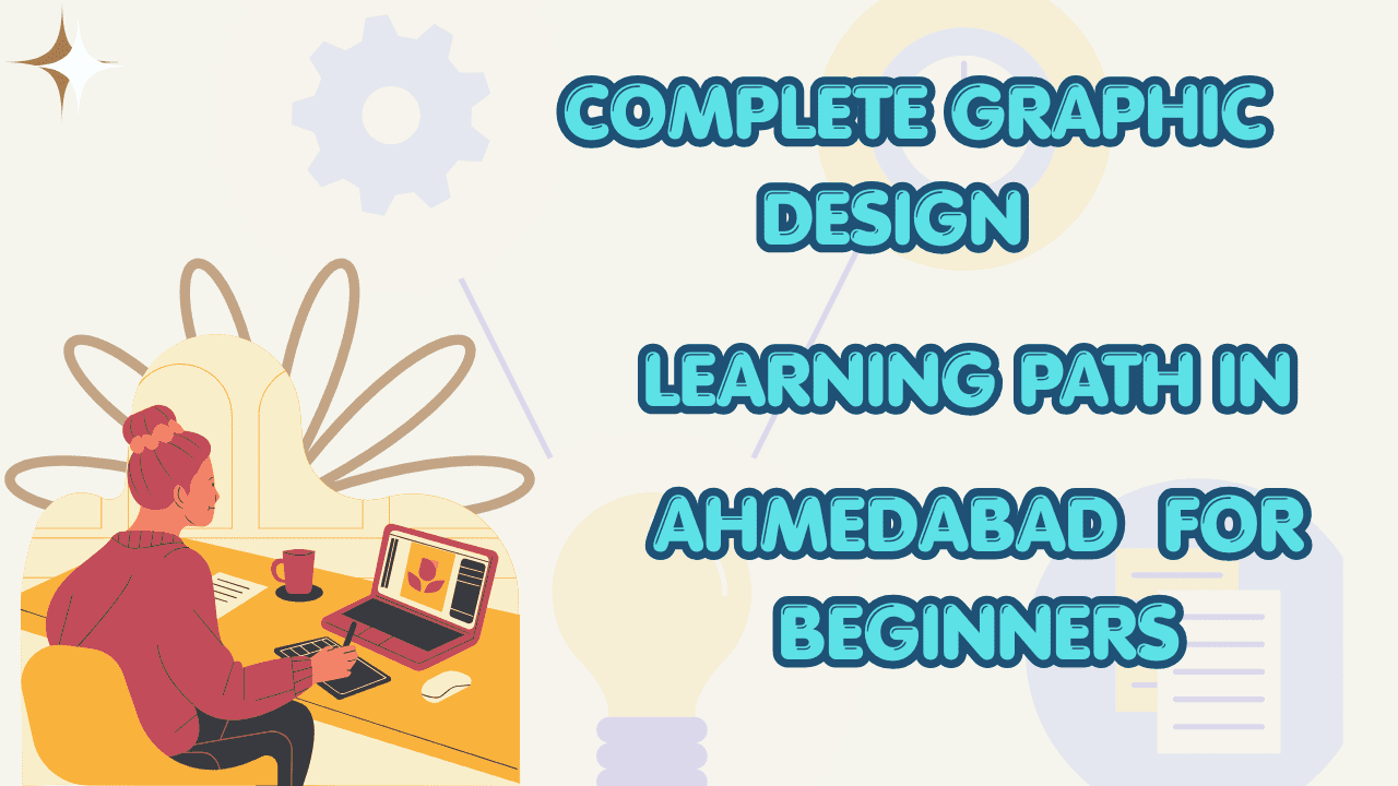 Complete Graphic Design Learning Path in Ahmedabad for Beginners
