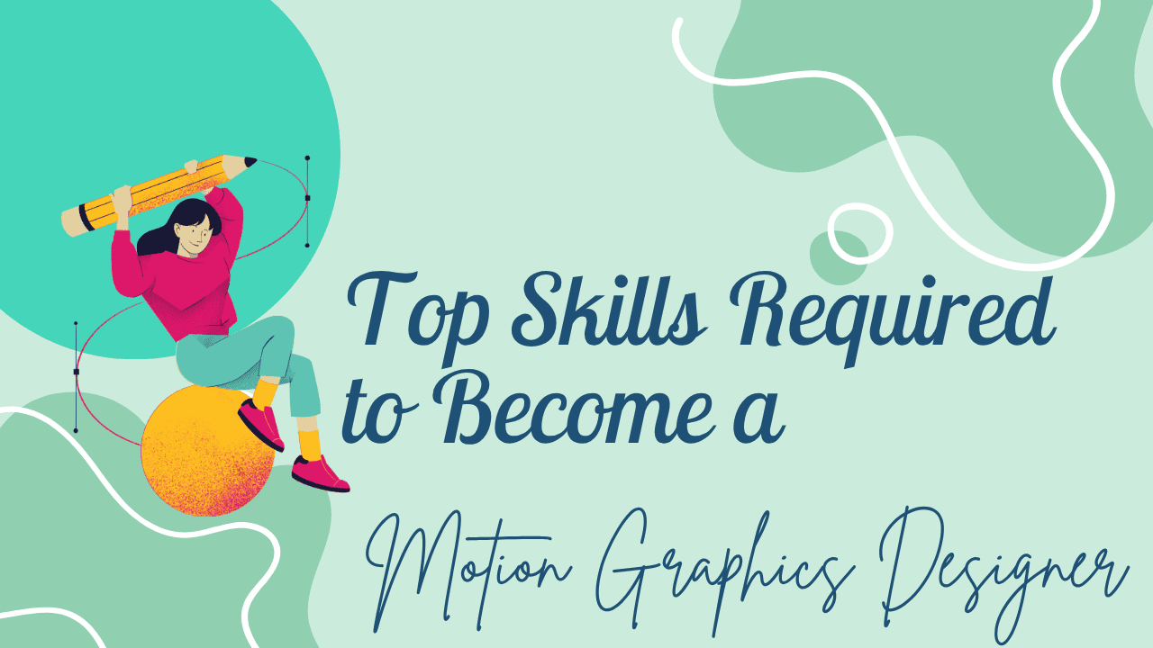 Top Skills Required to Become a Motion Graphics Designer