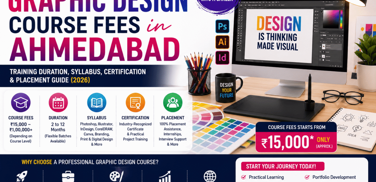 Graphic Design Course Fees in Ahmedabad: Training Duration, Syllabus, Certification & Placement Guide