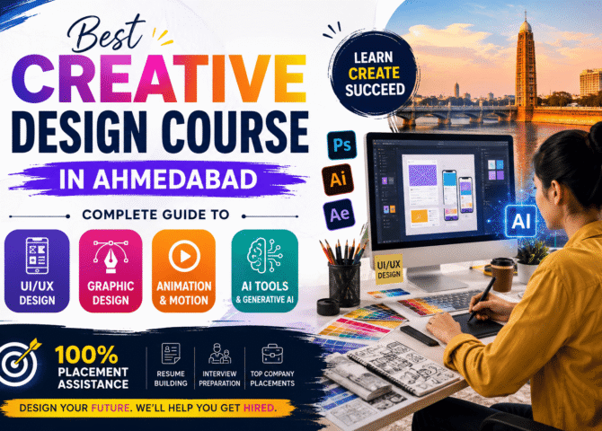 Best Creative Design Course in Ahmedabad (2026): Complete Guide to UI/UX Design, Graphic Design, Animation, AI & Placement Assistance