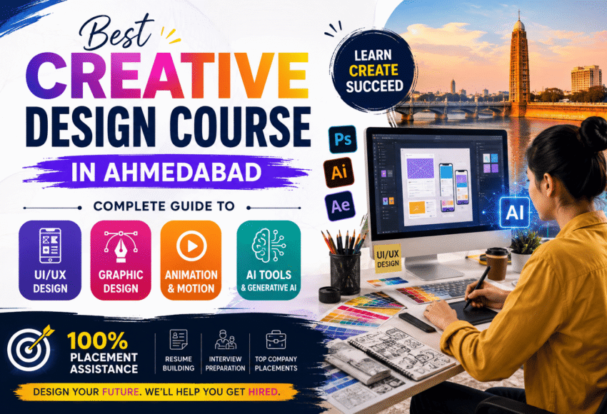 Best Creative Design Course in Ahmedabad (2026): Complete Guide to UI/UX Design, Graphic Design, Animation, AI & Placement Assistance