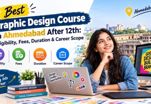 Best Graphic Design Course in Ahmedabad After 12th: Eligibility, Fees, Duration & Career Scope